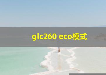 glc260 eco模式